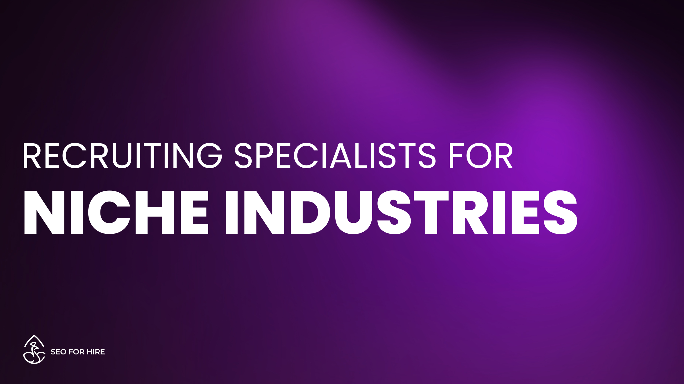 Recruiting SEO Specialists for Niche Industries